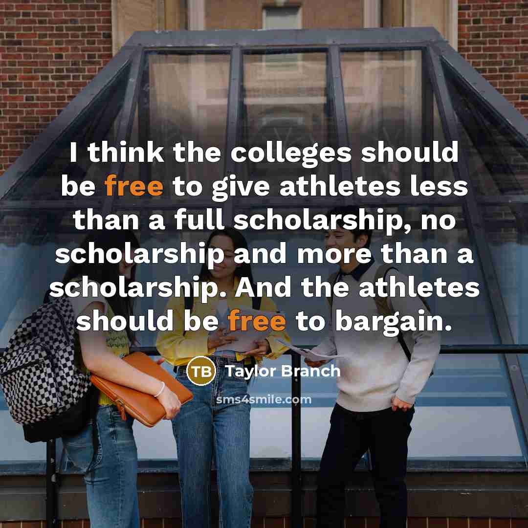 “I think the colleges should be free to give athletes…” quote by Taylor Branch