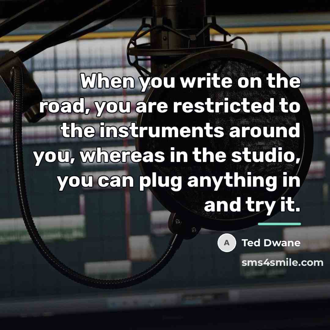 “When you write on the road, you are restricted to…” quote by Ted Dwane