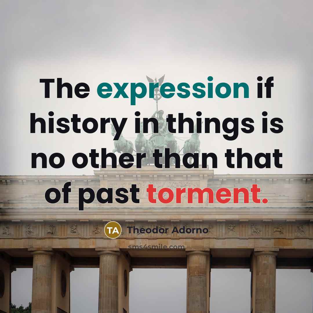 “The expression if history in things is no other than…” quote by Theodor Adorno