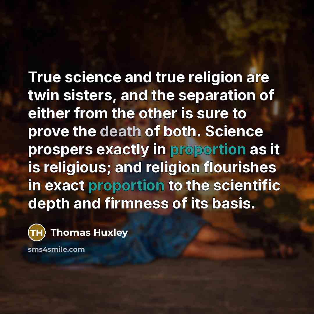 “True science and true religion are twin sisters, and the…” quote by Thomas Huxley