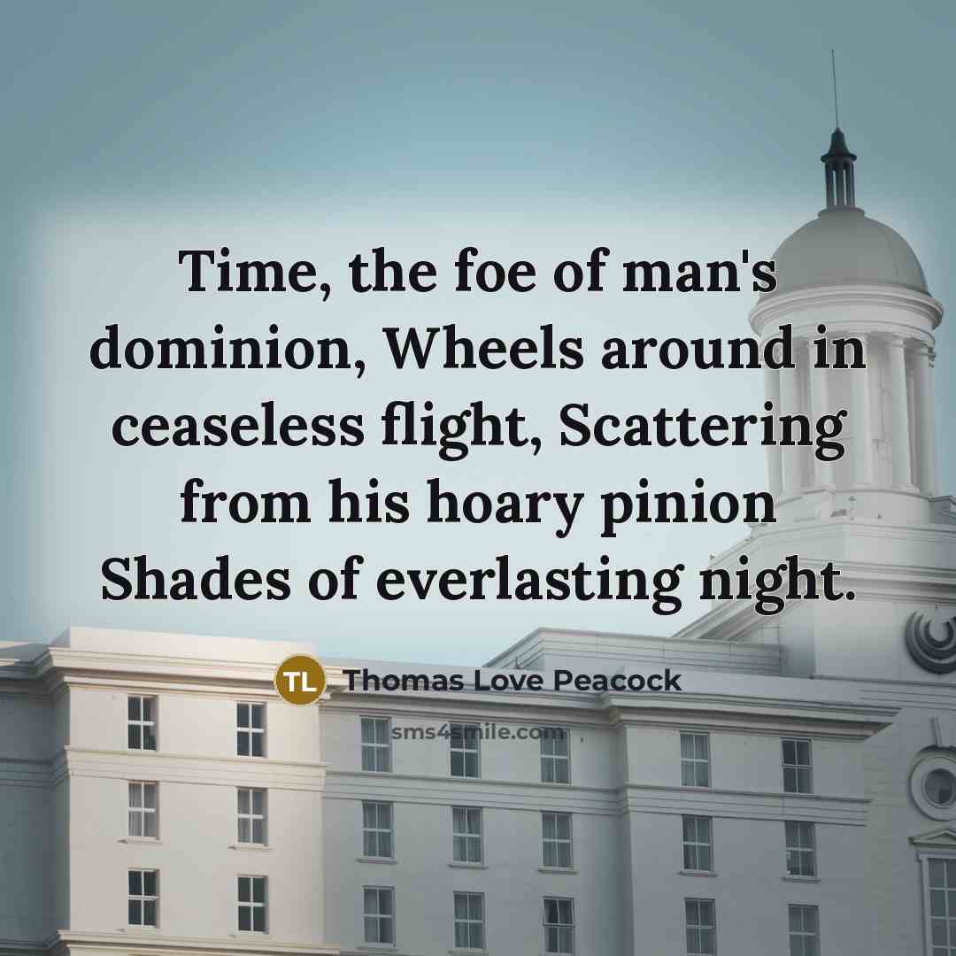 “Time, the foe of man's dominion, Wheels around in ceaseless…” quote by Thomas Love Peacock