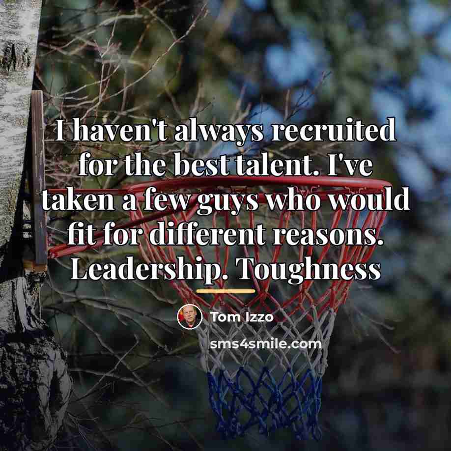 “I haven't always recruited for the best talent. I've taken…” quote by Tom Izzo
