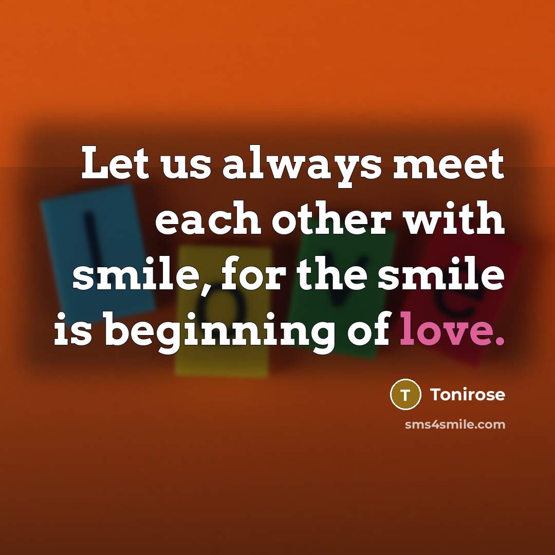 “Let us always meet each other with smile, for the…” quote by Tonirose
