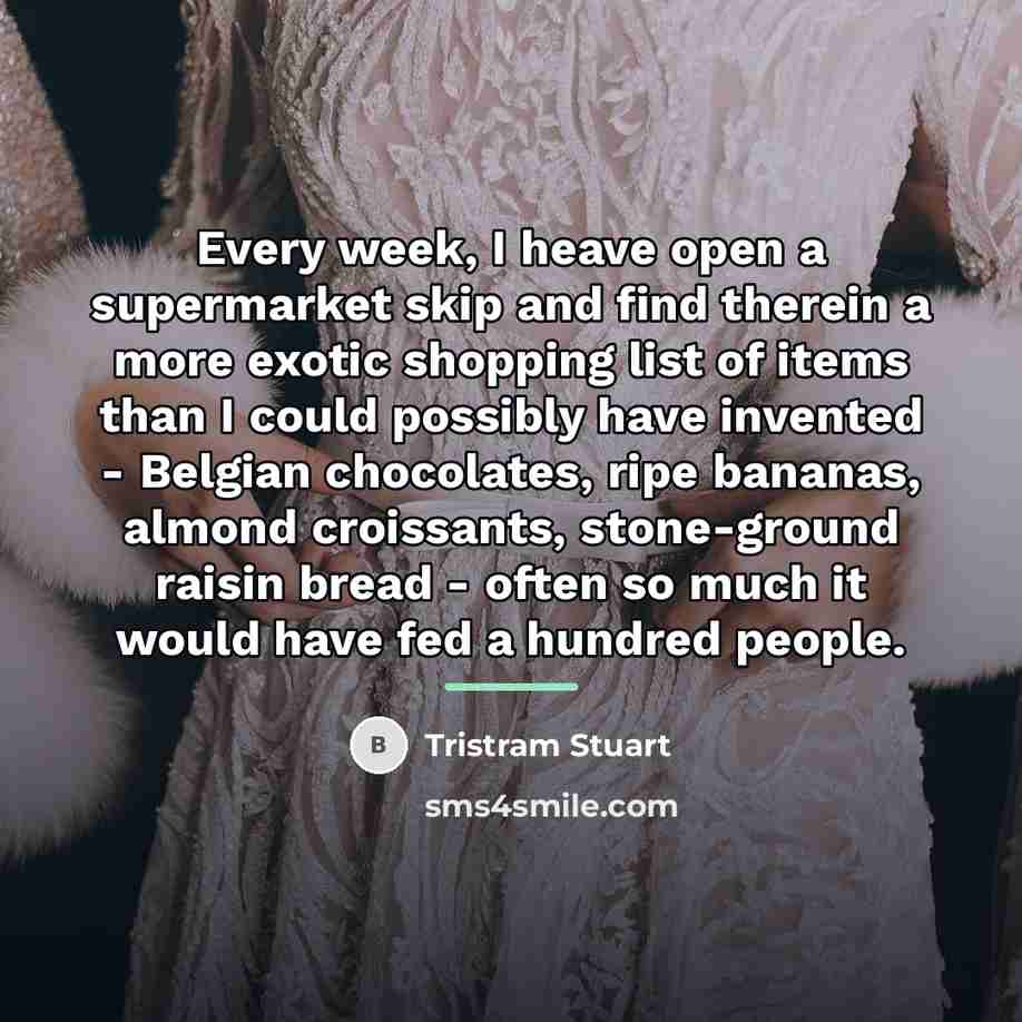 “Every week, I heave open a supermarket skip and find…” quote by Tristram Stuart