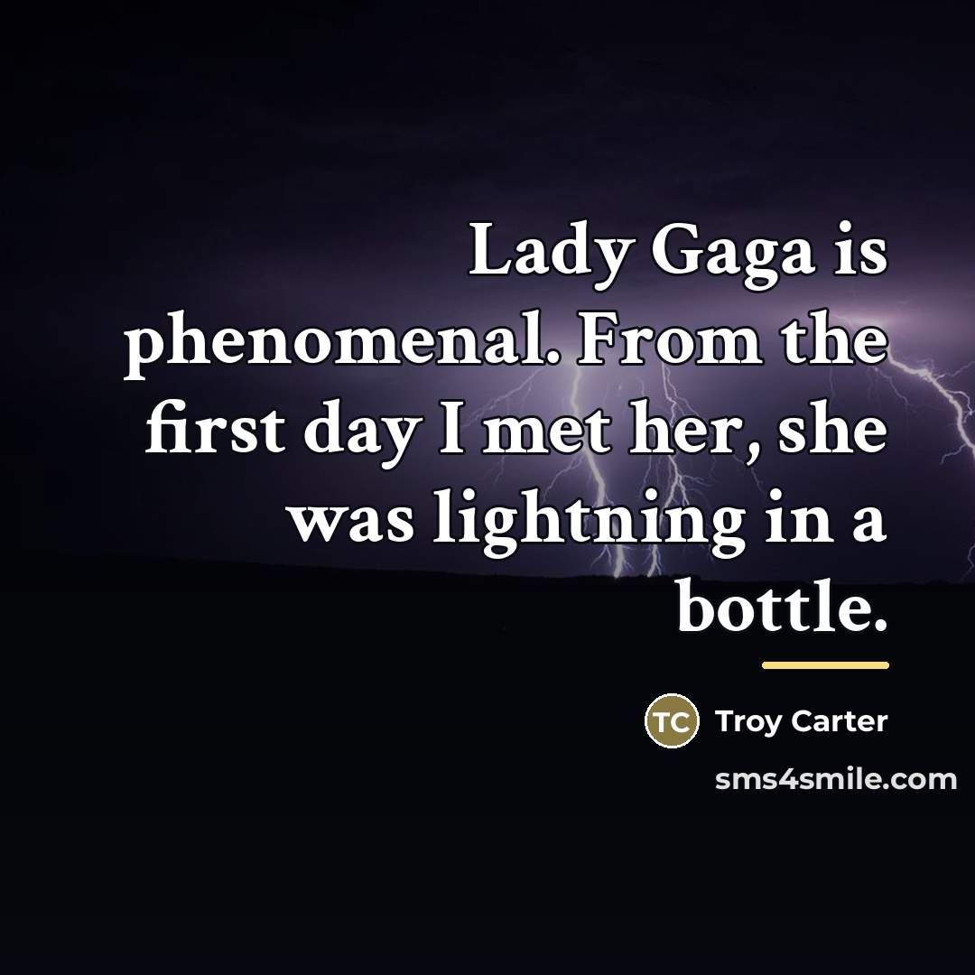 “Lady Gaga is phenomenal. From the first day I met…” quote by Troy Carter
