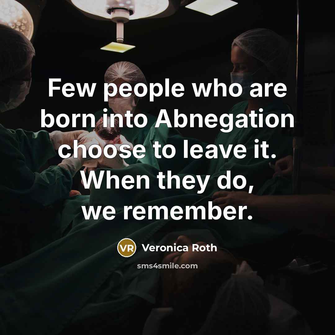 “Few people who are born into Abnegation choose to leave…” quote by Veronica Roth