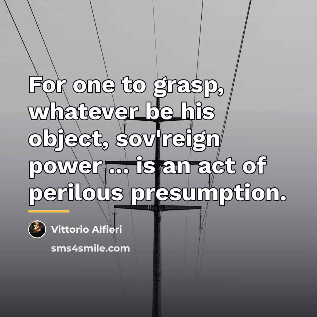 “For one to grasp, whatever be his object, sov'reign power…” quote by Vittorio Alfieri