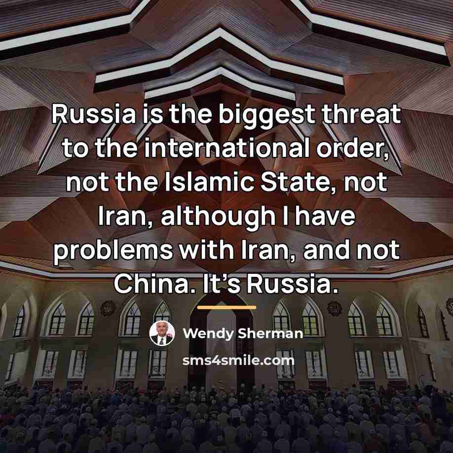 “Russia is the biggest threat to the international order, not…” quote by Wendy Sherman