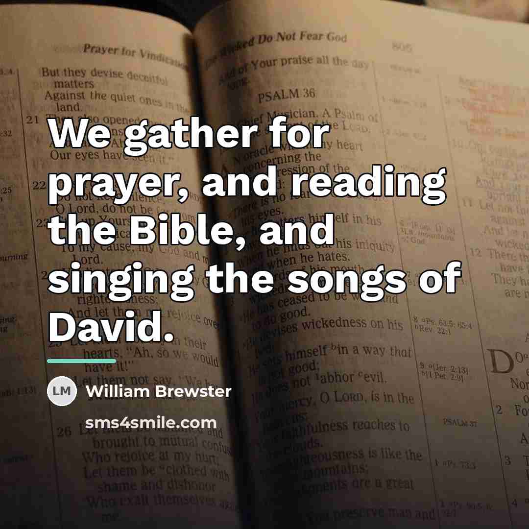 “We gather for prayer, and reading the Bible, and singing…” quote by William Brewster