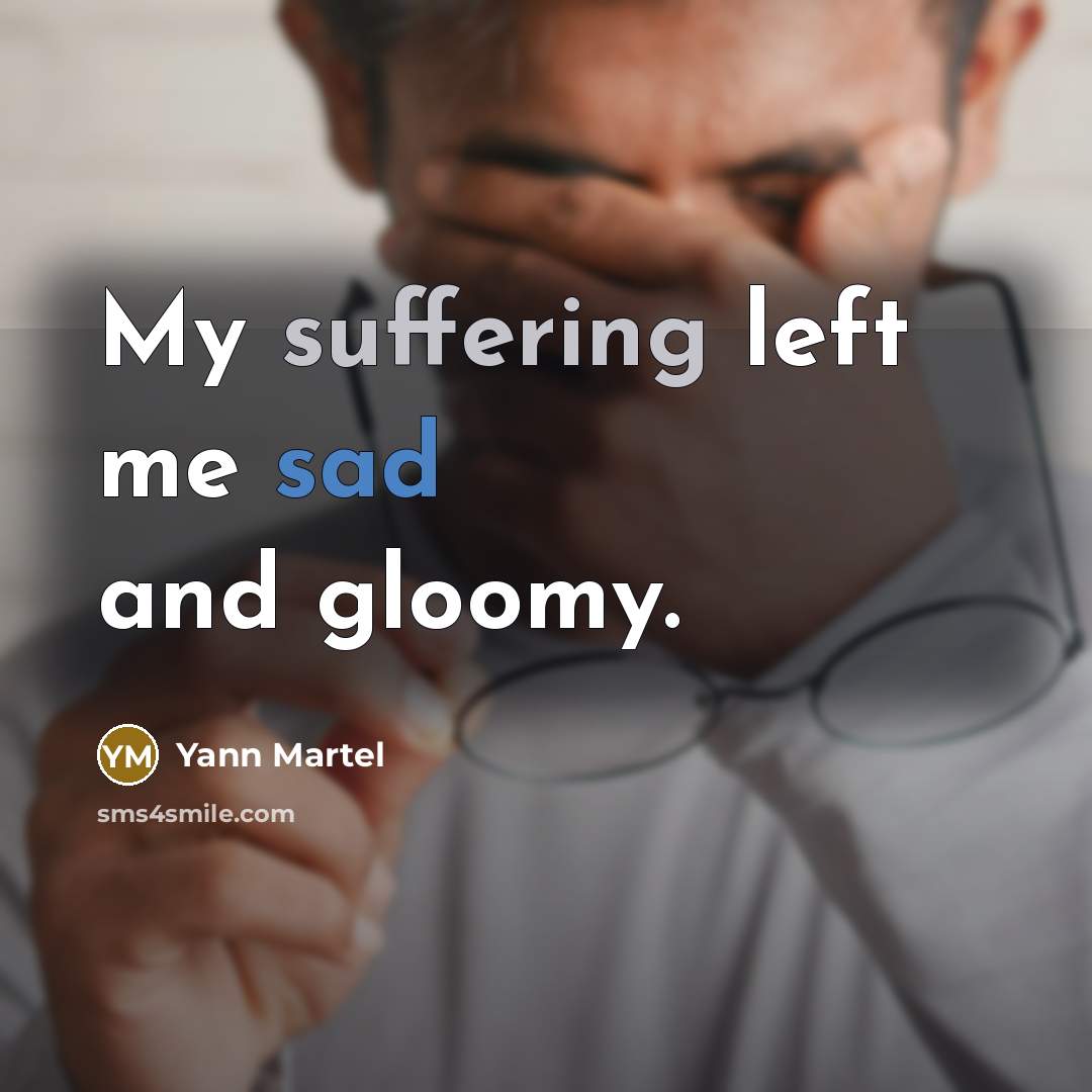 “My suffering left me sad and gloomy.…” quote by Yann Martel
