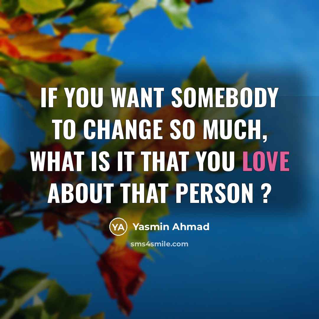 “If you want somebody to change so much, what is…” quote by Yasmin Ahmad
