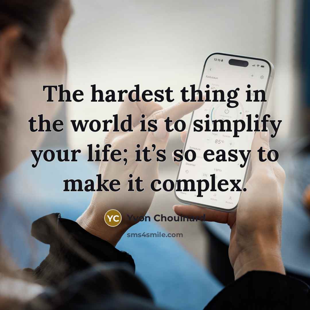 “The hardest thing in the world is to simplify your…” quote by Yvon Chouinard