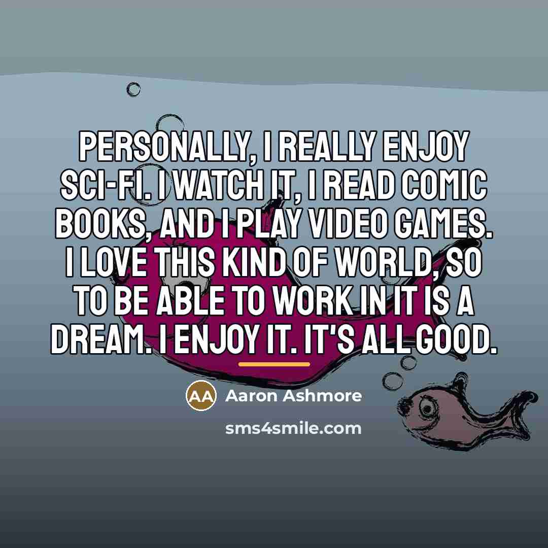 “Personally, I really enjoy sci-fi. I watch it, I read…” quote by Aaron Ashmore