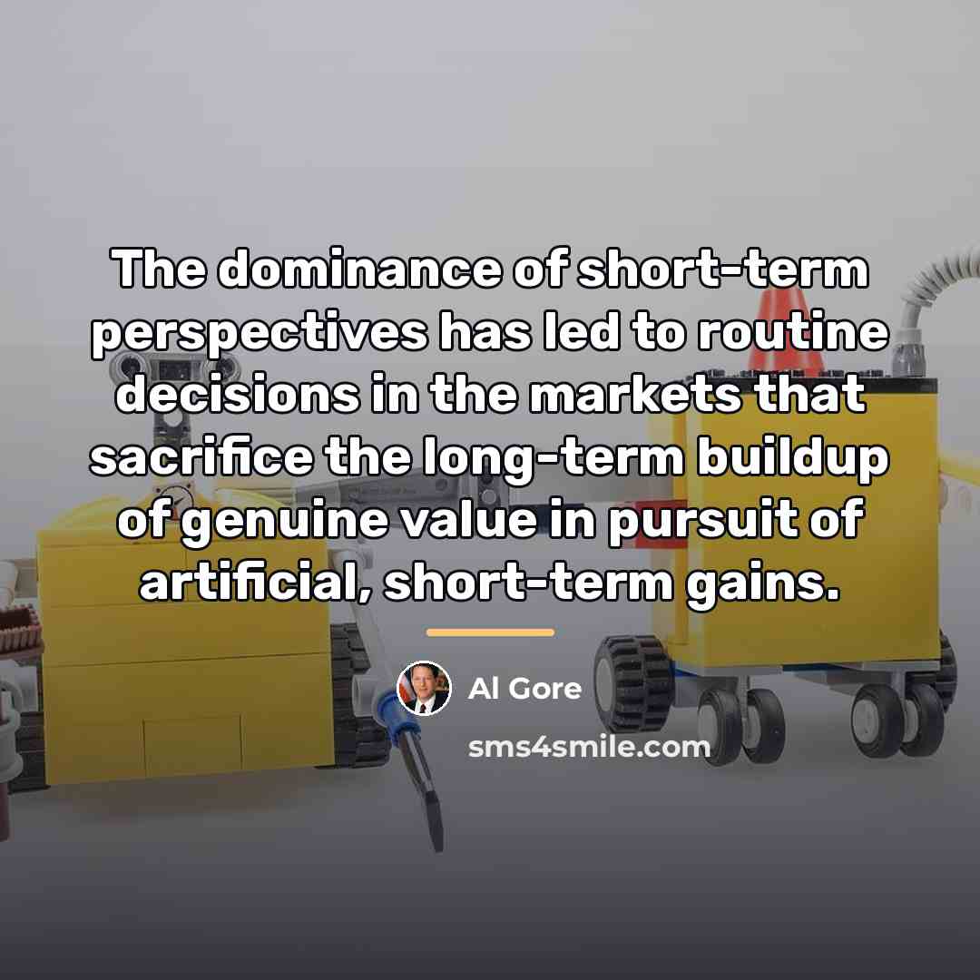 “The dominance of short-term perspectives has led to routine decisions…” quote by Al Gore