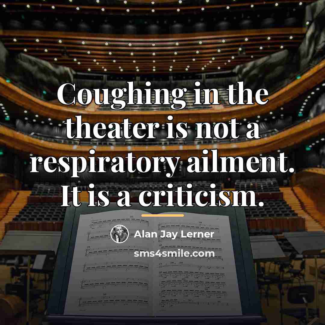 “Coughing in the theater is not a respiratory ailment. It…” quote by Alan Jay Lerner