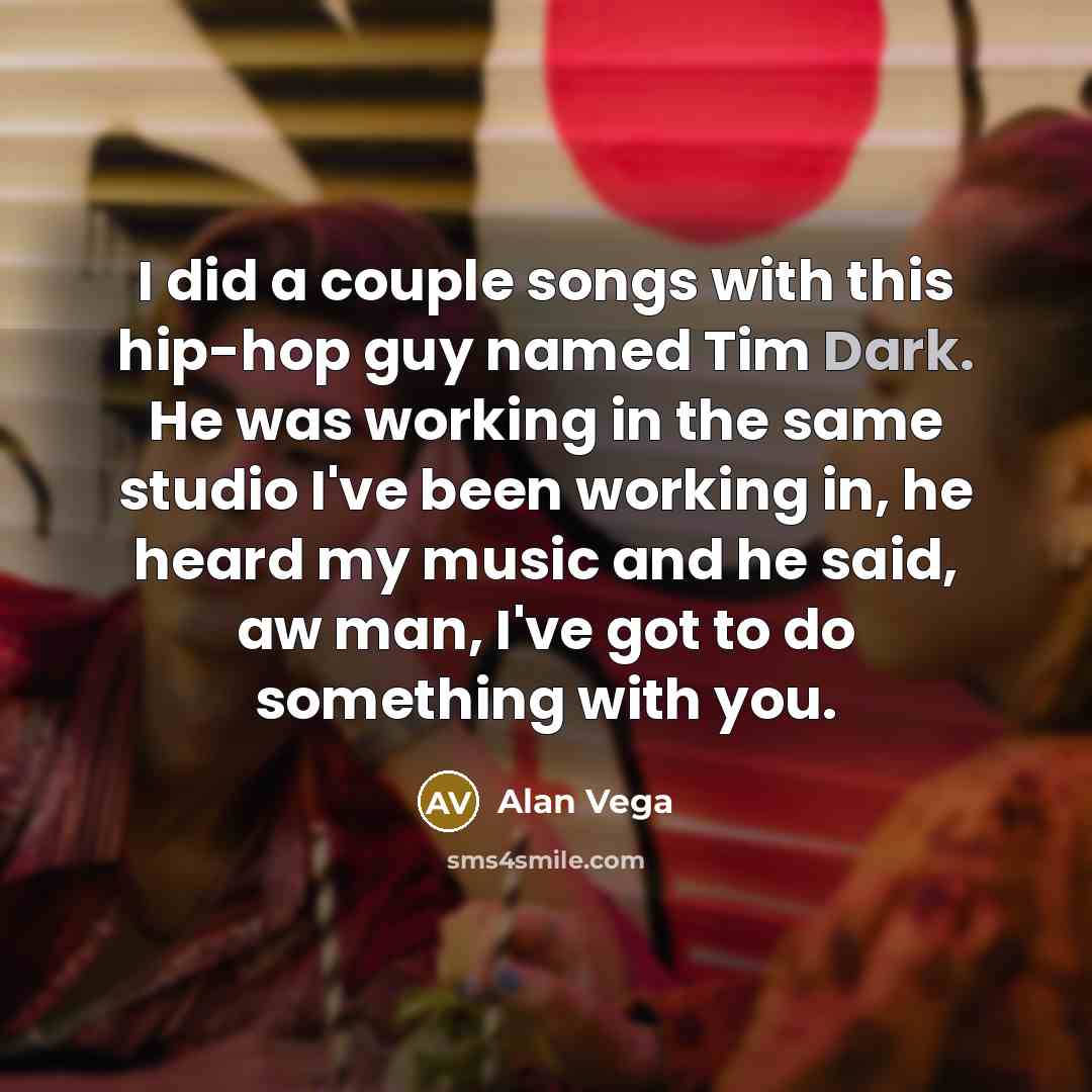 “I did a couple songs with this hip-hop guy named…” quote by Alan Vega