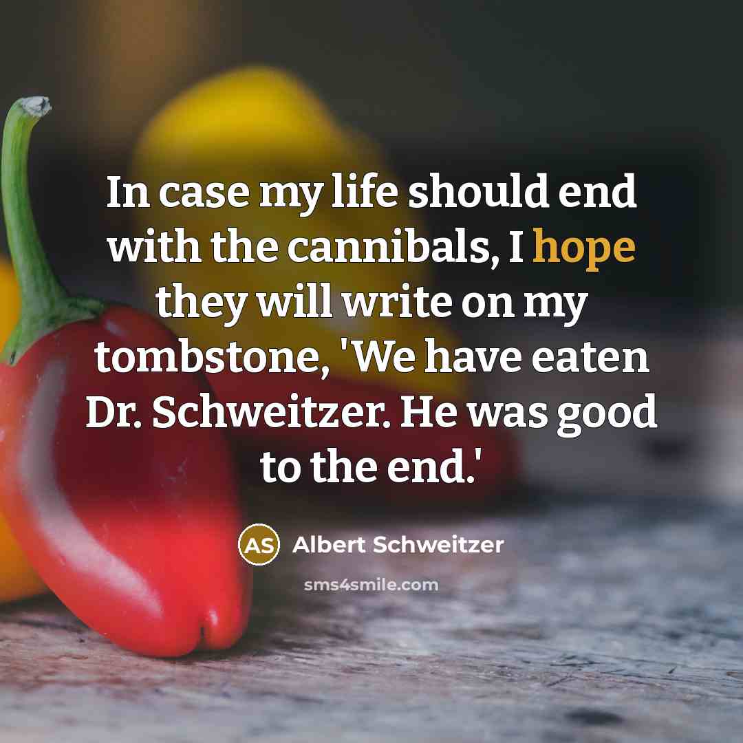 “In case my life should end with the cannibals, I…” quote by Albert Schweitzer