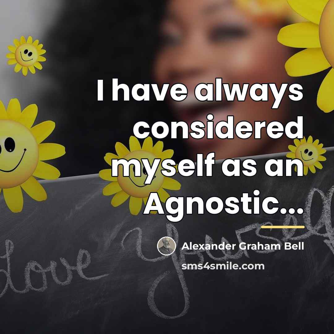 “I have always considered myself as an Agnostic...…” quote by Alexander Graham Bell