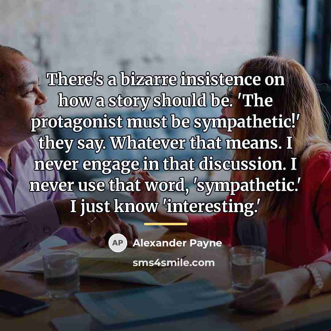 “There's a bizarre insistence on how a story should be.…” quote by Alexander Payne