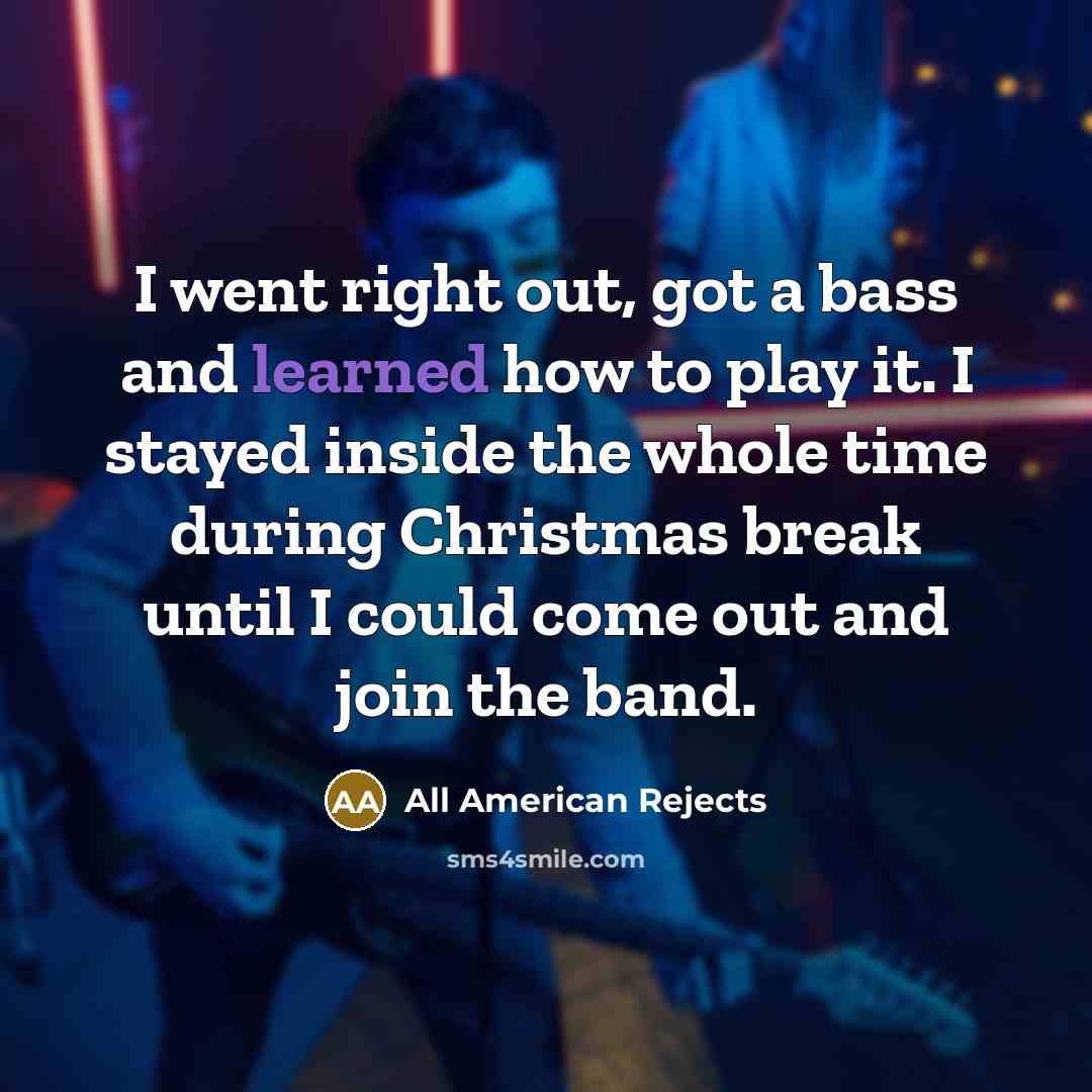 “I went right out, got a bass and learned how…” quote by All American Rejects