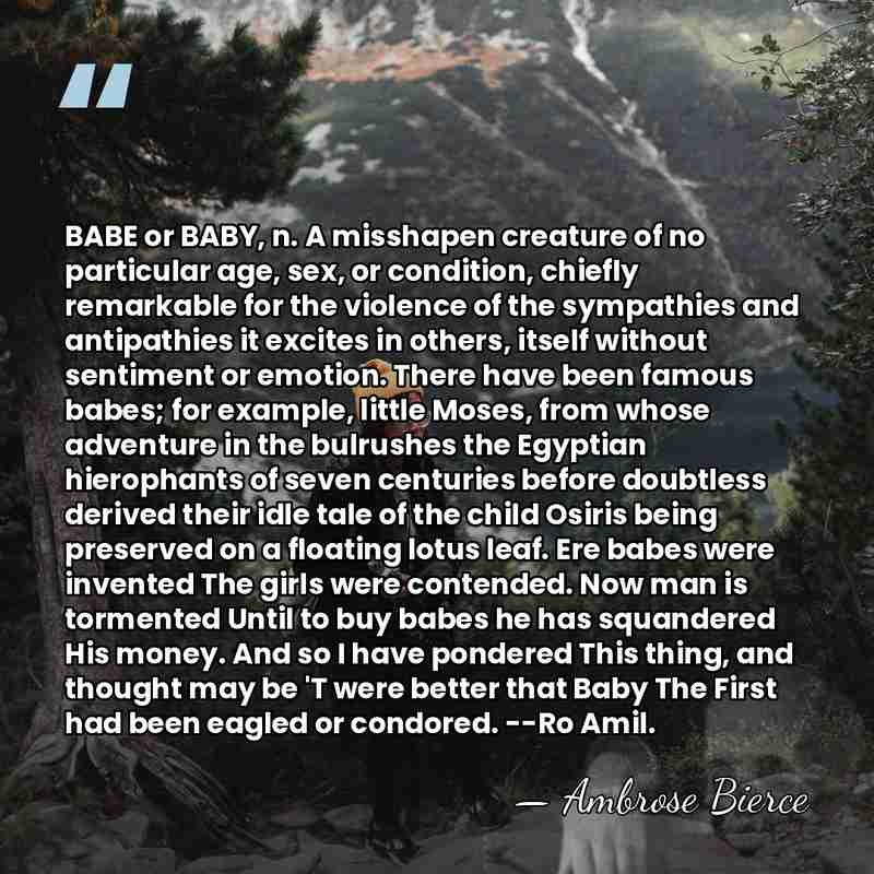 BABE or BABY, n. A misshapen creature of no particular age, sex,&hellip; - Ambrose Bierce