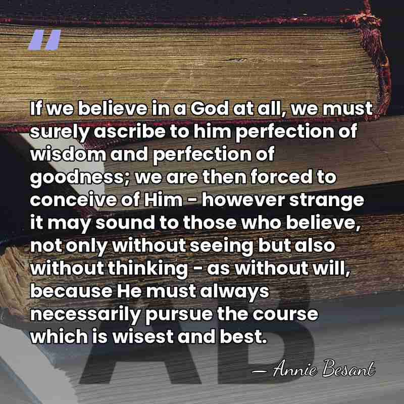If we believe in a God at all, we must surely ascribe&hellip; - Annie Besant
