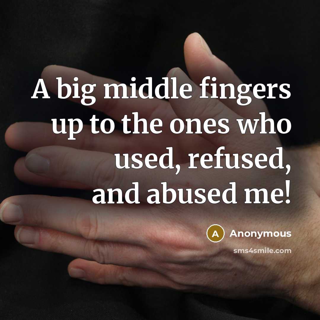 “A big middle fingers up to the ones who used,…” quote by Anonymous