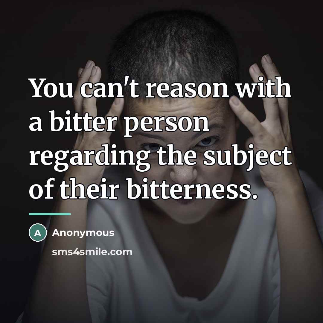 “You can't reason with a bitter person regarding the subject…” quote by Anonymous