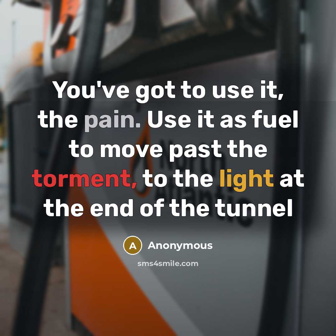 “You've got to use it, the pain. Use it as…” quote by Anonymous