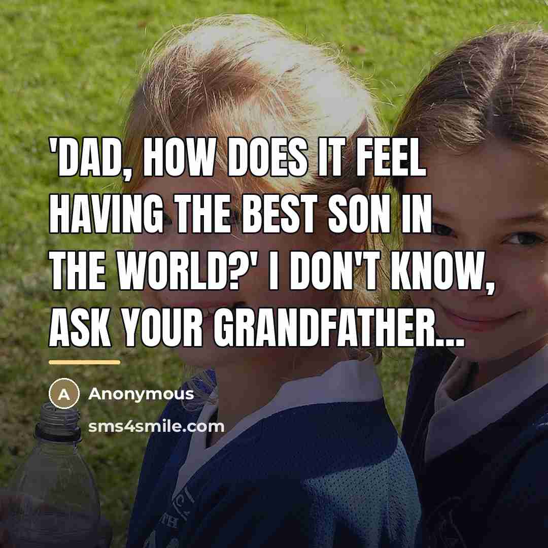 “'Dad, how does it feel having the best son in…” quote by Anonymous