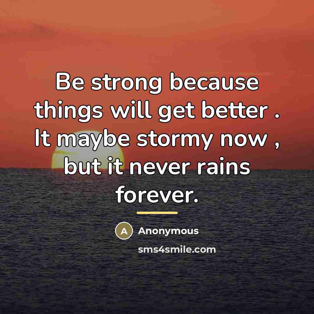“Be strong because things will get better . It maybe…” quote by Anonymous