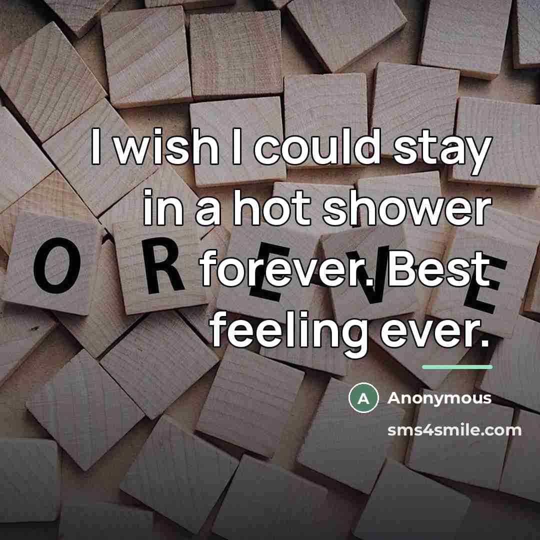 “I wish I could stay in a hot shower forever.…” quote by Anonymous