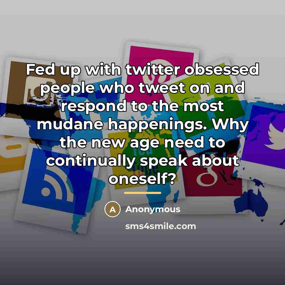 “Fed up with twitter obsessed people who tweet on and…” quote by Anonymous