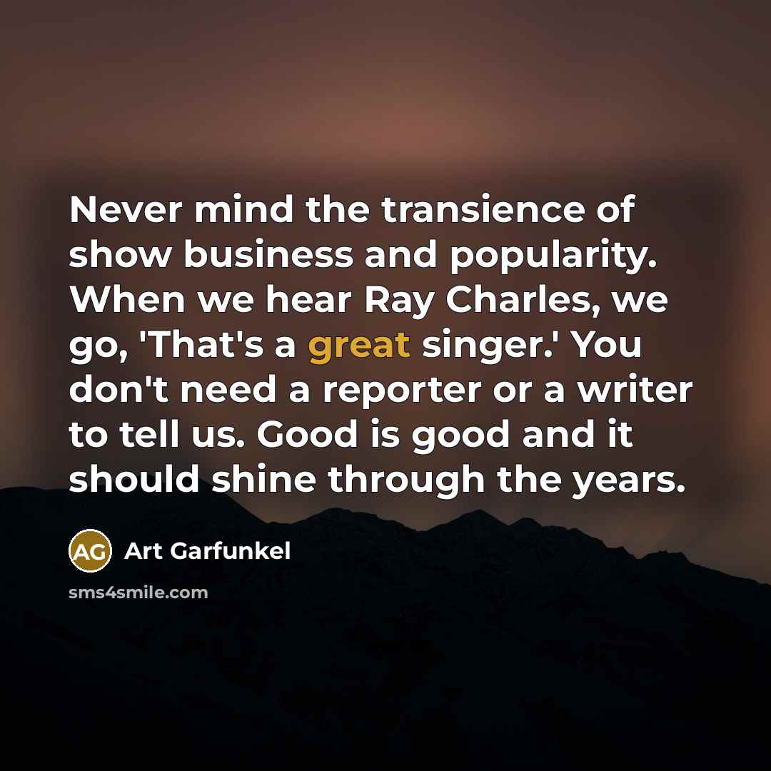 “Never mind the transience of show business and popularity. When…” quote by Art Garfunkel
