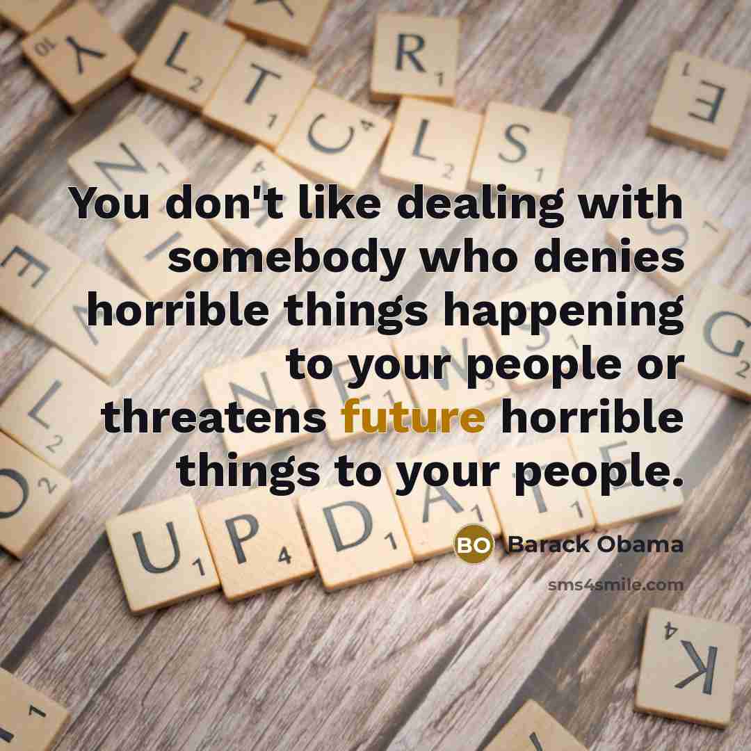 “You don't like dealing with somebody who denies horrible things…” quote by Barack Obama