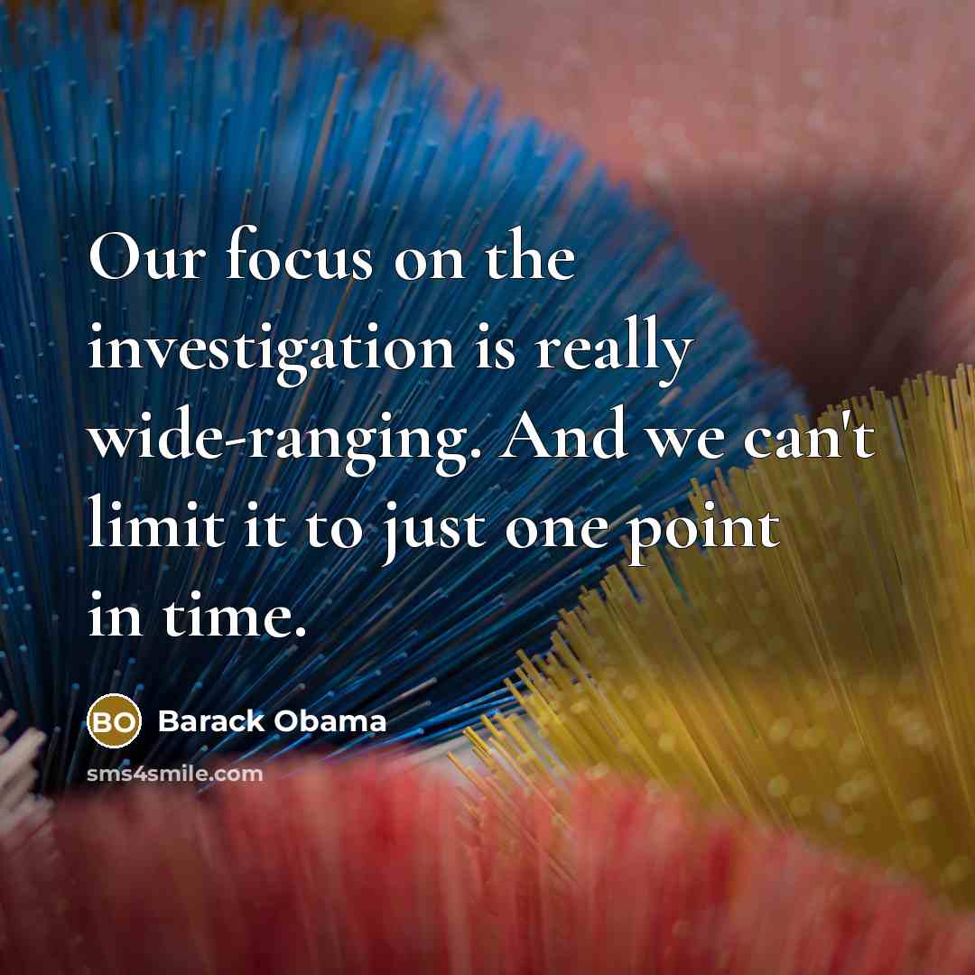 “Our focus on the investigation is really wide-ranging. And we…” quote by Barack Obama