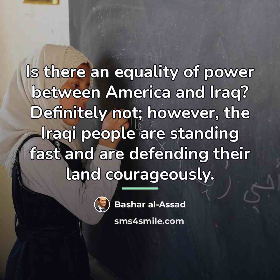 “Is there an equality of power between America and Iraq?…” quote by Bashar al-Assad