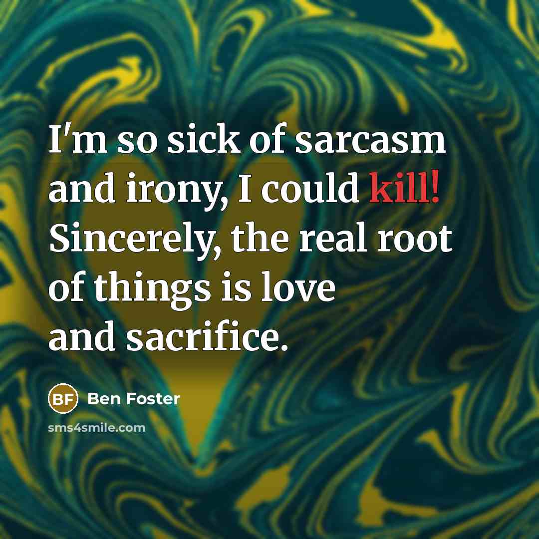 “I'm so sick of sarcasm and irony, I could kill!…” quote by Ben Foster