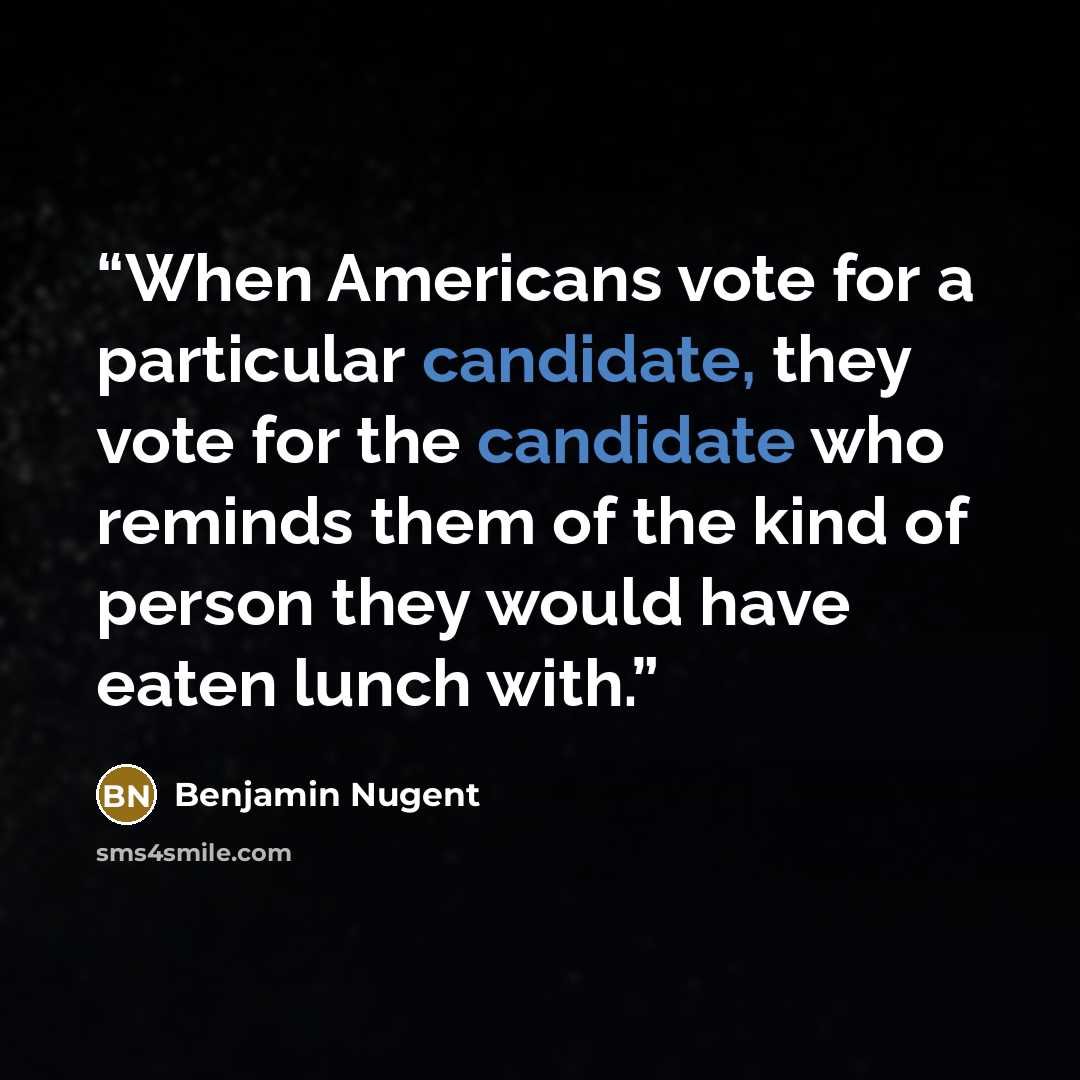 “When Americans vote for a particular candidate, they vote for the candidate who reminds them of the kind of person they would have eaten lunch with.” quote by Benjamin Nugent