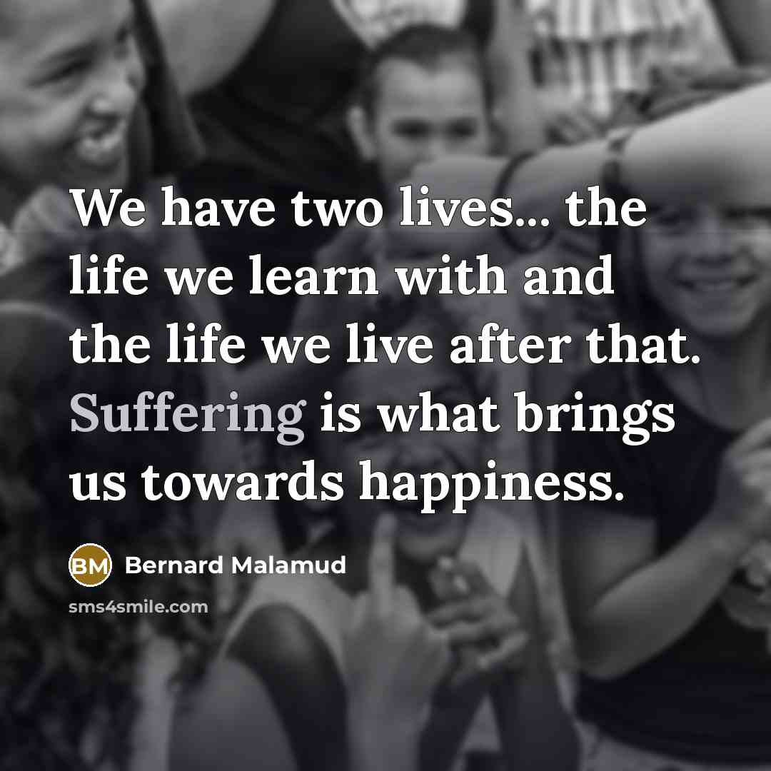 “We have two lives... the life we learn with and…” quote by Bernard Malamud