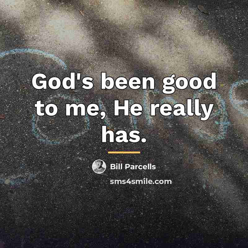 “God's been good to me, He really has.…” quote by Bill Parcells