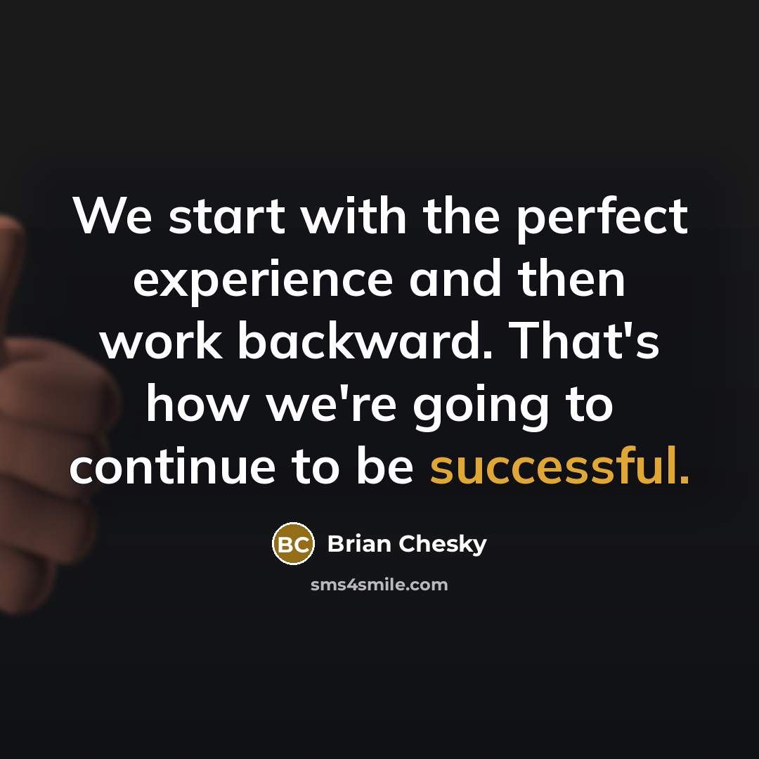 “We start with the perfect experience and then work backward.…” quote by Brian Chesky