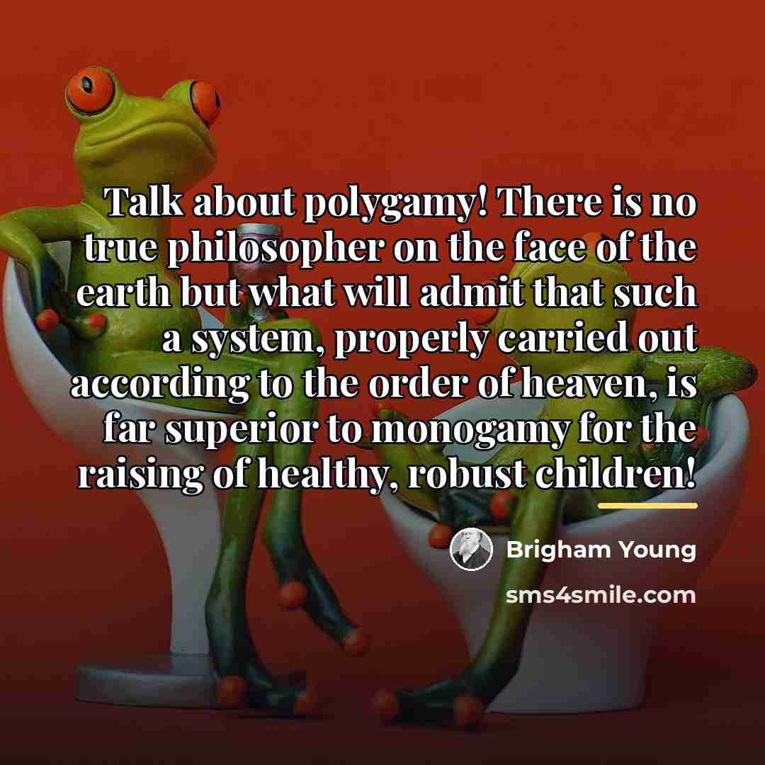“Talk about polygamy! There is no true philosopher on the…” quote by Brigham Young