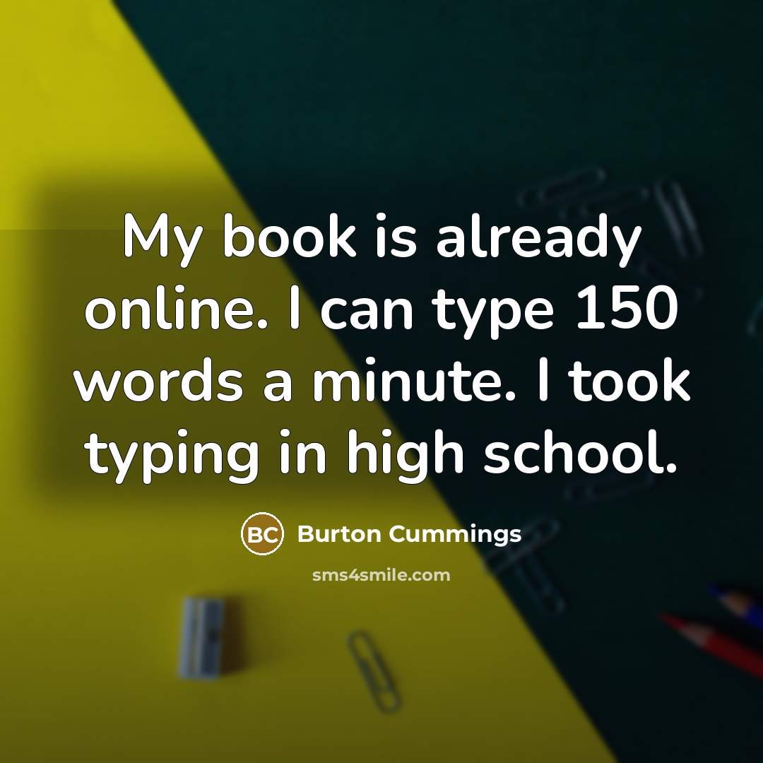 “My book is already online. I can type 150 words…” quote by Burton Cummings