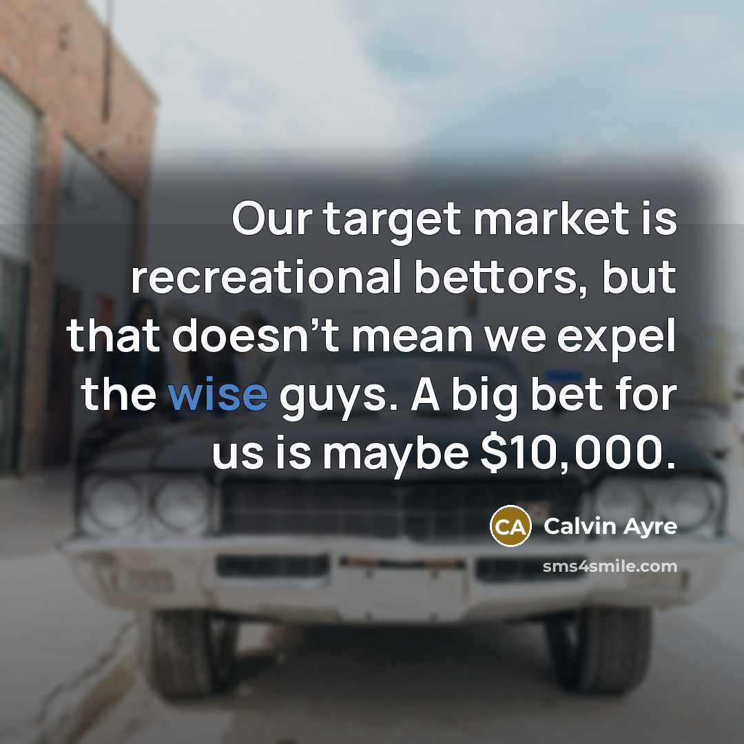 “Our target market is recreational bettors, but that doesn't mean…” quote by Calvin Ayre