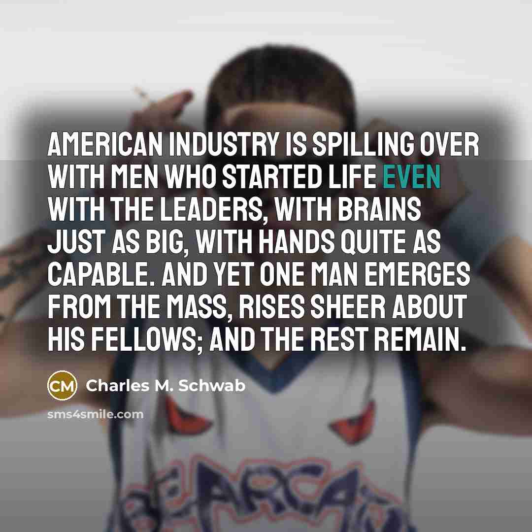 “American industry is spilling over with men who started life…” quote by Charles M. Schwab