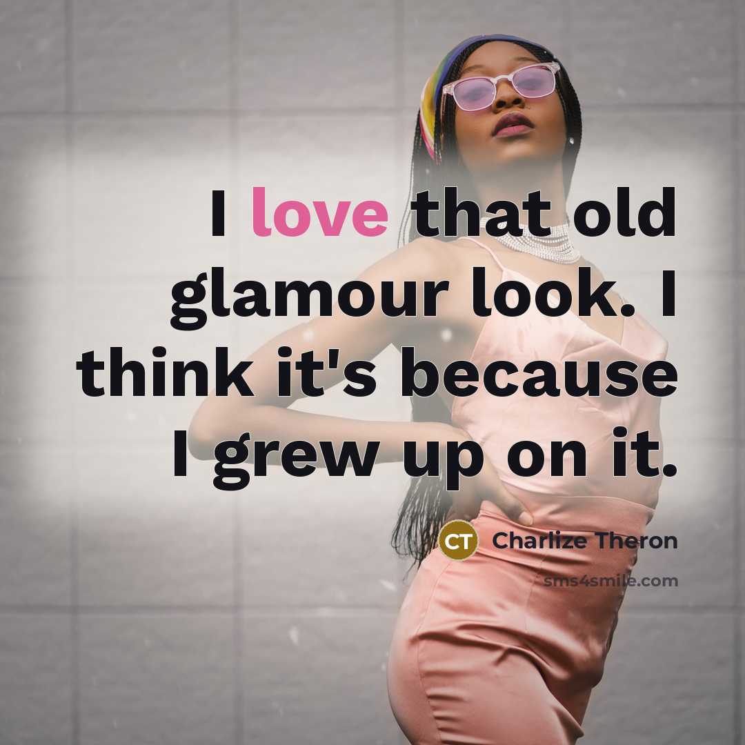“I love that old glamour look. I think it's because…” quote by Charlize Theron