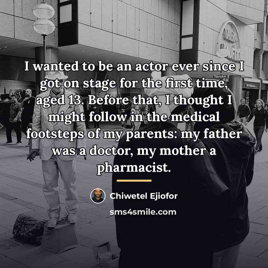 “I wanted to be an actor ever since I got…” quote by Chiwetel Ejiofor