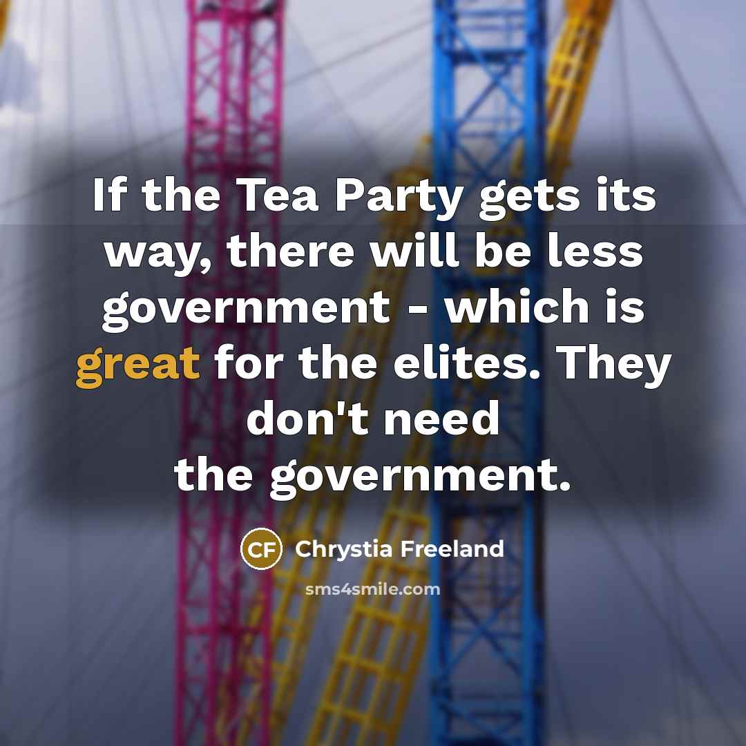 “If the Tea Party gets its way, there will be…” quote by Chrystia Freeland