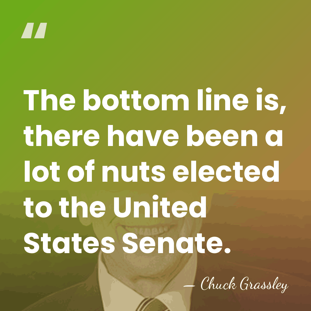 The bottom line is, there have been a lot of nuts elected&hellip; - Chuck Grassley